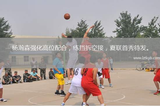 楊瀚森強(qiáng)化高位配合，練擋拆空接，夏聯(lián)首秀待發(fā)。