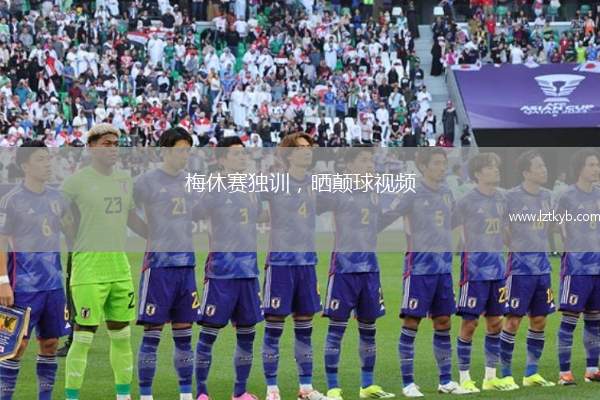 梅休賽獨訓(xùn)，曬顛球視頻
